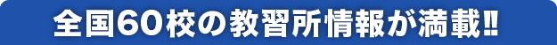 全国60校の教習所情報が満載!!