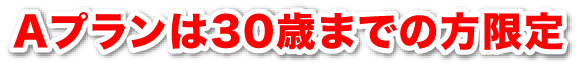 Aプランは30歳までの方限定